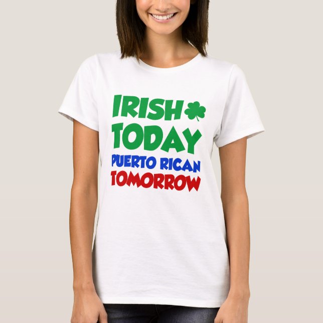 Irish Today Puerto Rican Tomorrow T-Shirt (Front)