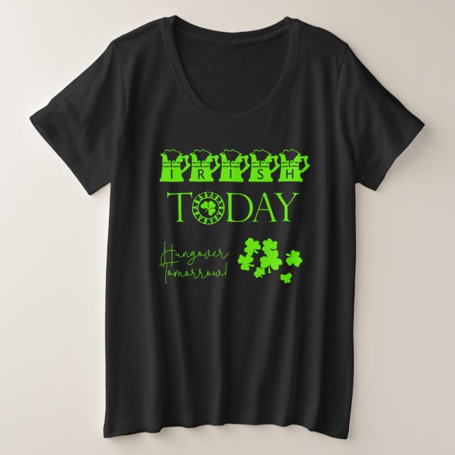 Irish Today Shamrock Funny St Patrick's Day Plus Size T-Shirt (Design Front)