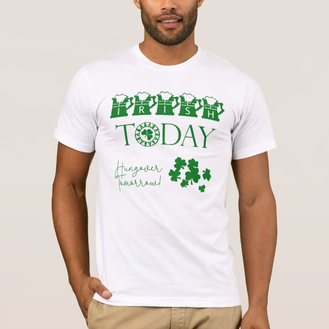 Irish Today Shamrock Funny St Patrick's Day T-Shirt (Front)