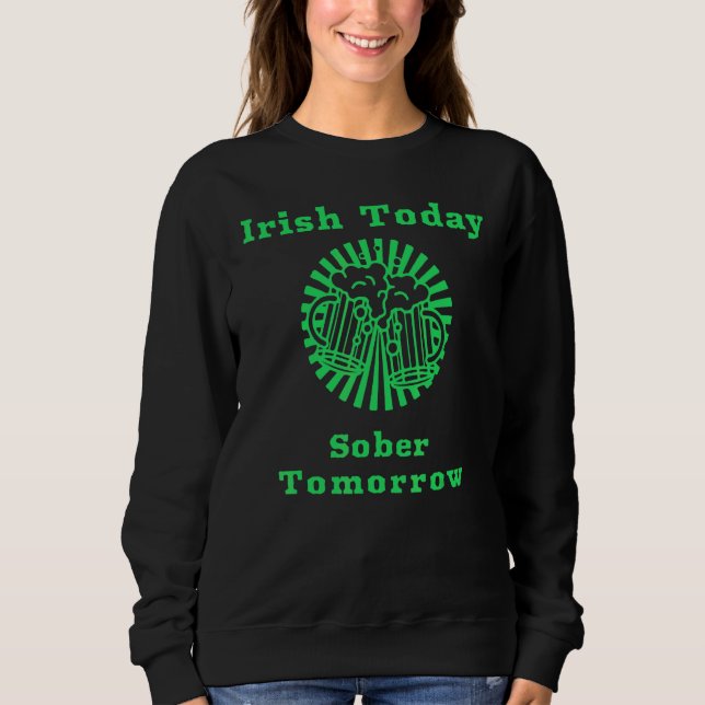 Irish Today Sober Tomorrow Funny St Patrick's Day  Sweatshirt (Front)