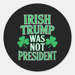 Irish Trump Was Not President Funny Anti Trump Res Classic Round Sticker