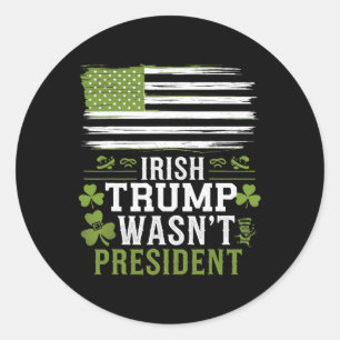 Irish Trump Was Not The President Funny St-patrick Classic Round Sticker