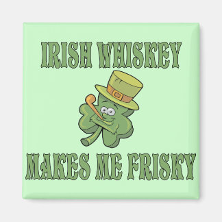 Irish Whiskey Makes Me Frisky Magnet