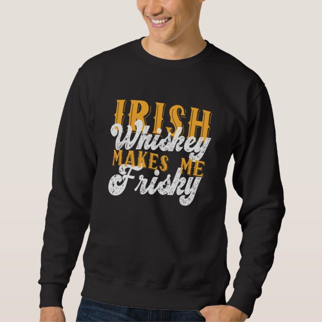 Irish Whiskey Makes Me Frisky Saint Patrick Day Sa Sweatshirt (Front)
