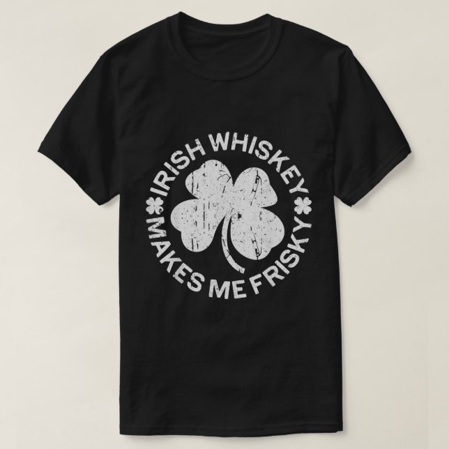 Irish Whiskey Makes Me Frisky  T-Shirt (Design Front)