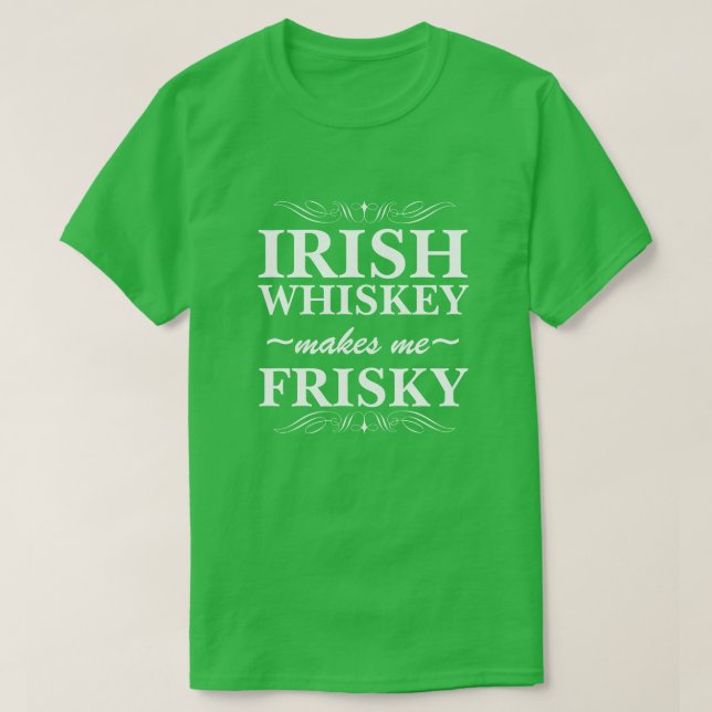 Irish Whiskey Makes Me Frisky T-Shirt (Design Front)