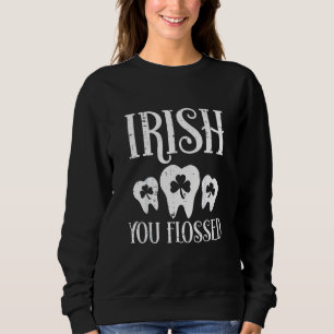 Irish You Flossed Teeth St Patricks Day Dentist De Sweatshirt
