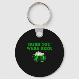 Irish You Were Beer, Funny Beer St Patricks Day  Key Ring
