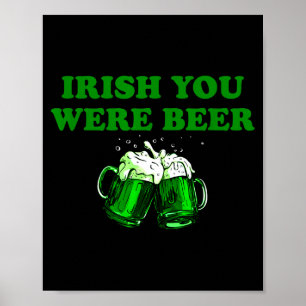 Irish You Were Beer, Funny Beer St Patricks Day  Poster