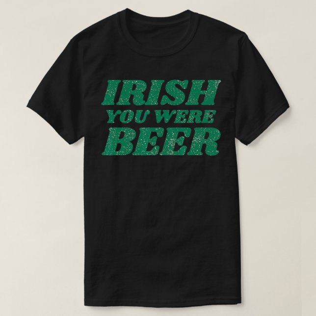 Irish You Were Beer  Funny Green St Paddys Day Hum T-Shirt (Design Front)