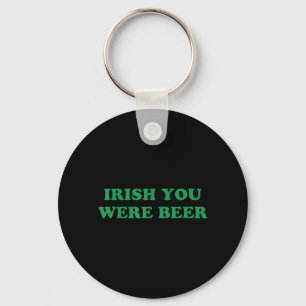 Irish You were Beer Funny St Patricks Day Drinking Key Ring