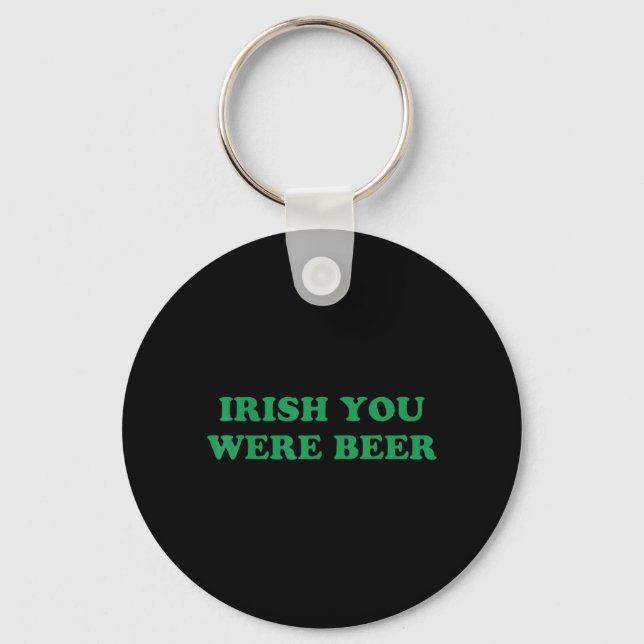 Irish You were Beer Funny St Patricks Day Drinking Key Ring (Front)