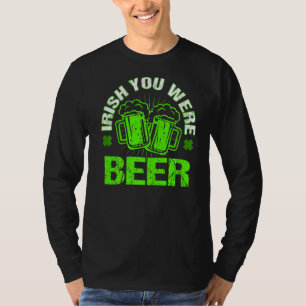 Irish You Were Beer Happy St Patrick Day Drinking T-Shirt
