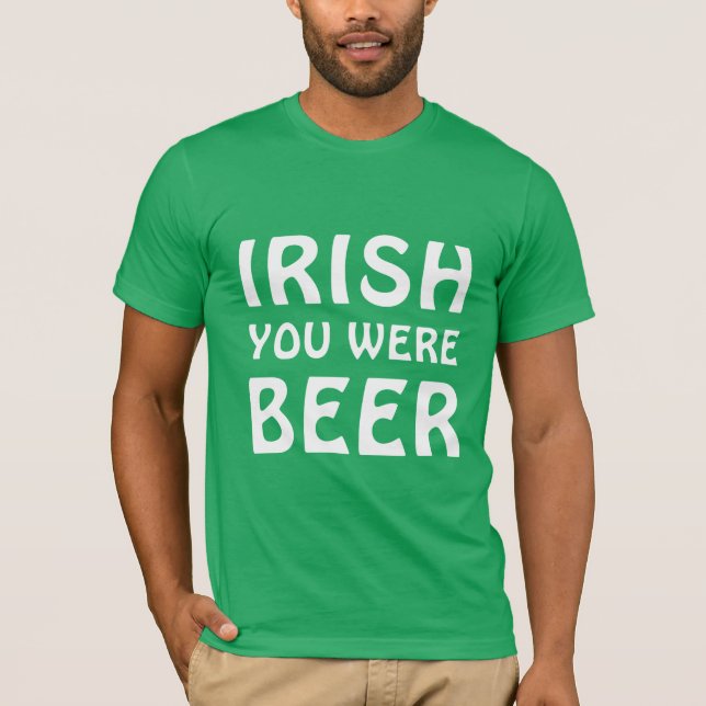 Irish You Were Beer - St Patricks Day T-Shirt (Front)