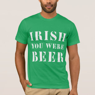 Irish You Were Beer - St Patricks Day T-Shirt