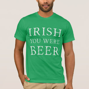Irish You Were Beer - St Patricks Day T-Shirt