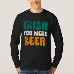 Irish you were Beer St Patrick's Day T-Shirt