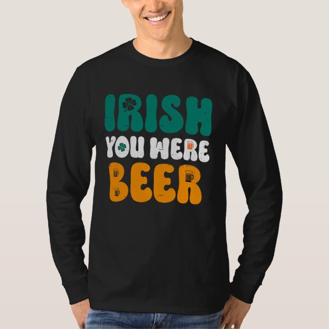 Irish you were Beer St Patrick's Day T-Shirt (Front)