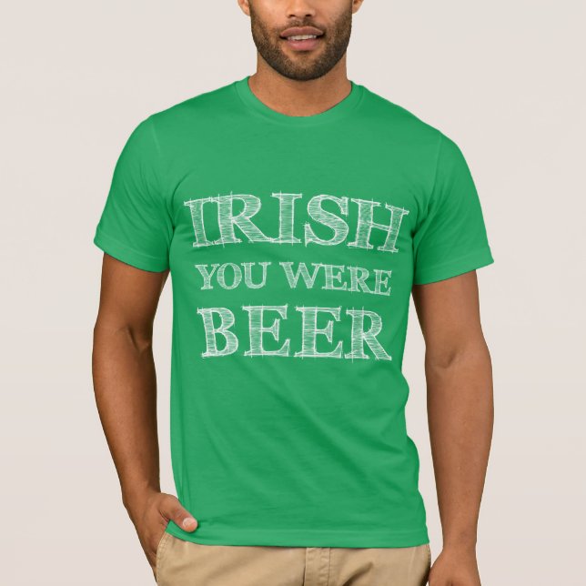 Irish You Were Beer T-Shirt (Front)