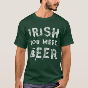 Irish You Were Beer T-Shirt