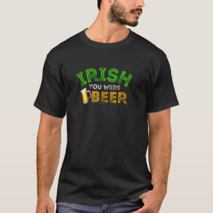 Irish you were beer T-Shirt