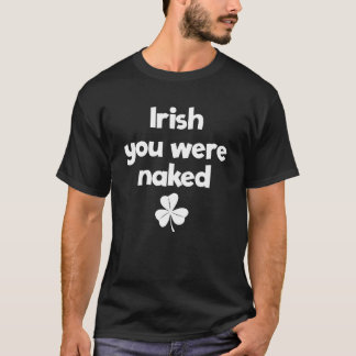 Irish You Were Naked St Patricks Day Irishboys s v T-Shirt