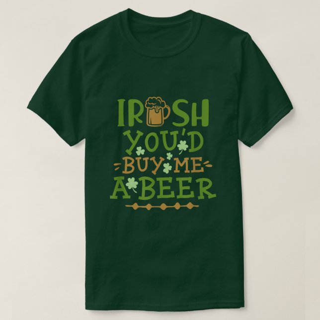 Irish You'd Buy Me A Beer  T-Shirt (Design Front)