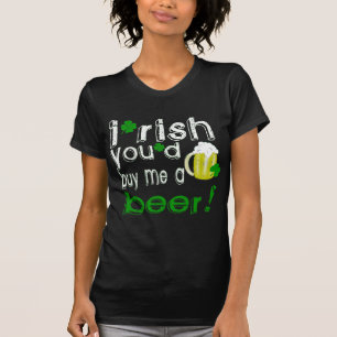 irish you'd buy me a beer T-Shirt