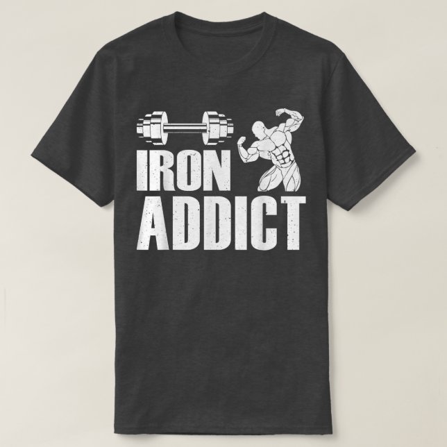 Iron Addict Bodybuilder Workout Funny Weightliftin T-Shirt (Design Front)