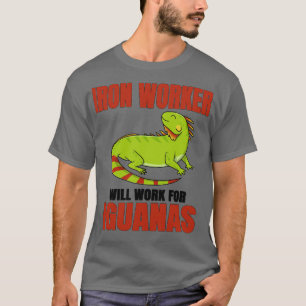 Iron Worker Will Work For Iguanas T-Shirt