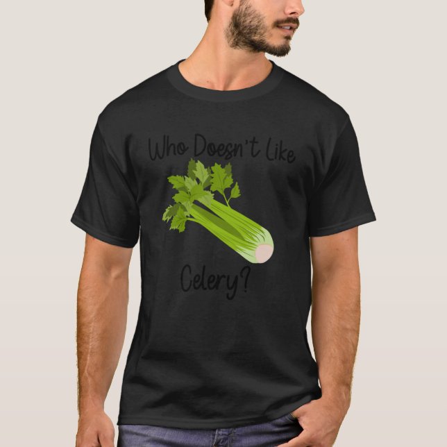 Ironic Celery Quote Vegetables Who Likes Celery T-Shirt (Front)
