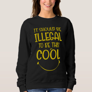 Ironic It Should Be Illegal To Be This Cool Men Sm Sweatshirt