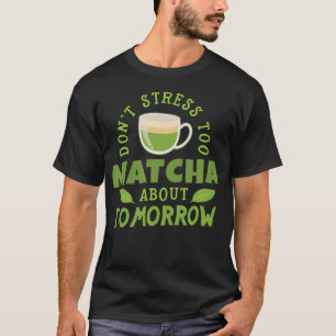 Ironic Quote Matcha Tea Funny Japanese Tea T-Shirt