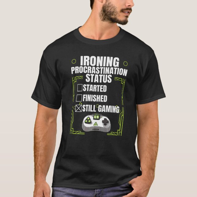 Ironing Procrastination Status Still Gaming Gamer  T-Shirt (Front)