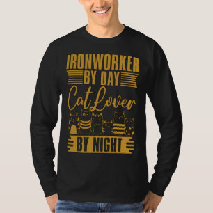 Ironworker By Day Cat By Night Metalworking Ironwo T-Shirt