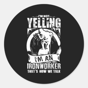 Ironworker For A Yelling Ironworker Classic Round Sticker