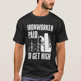 Ironworker Paid To Get High Ironworking Blue Colla T-Shirt