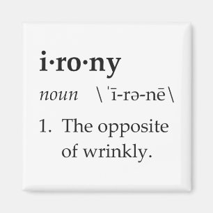 Irony Definition The Opposite of Wrinkly Magnet