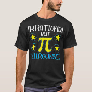 Irrational But Well Rounded Funny Pi Day Math Teac T-Shirt