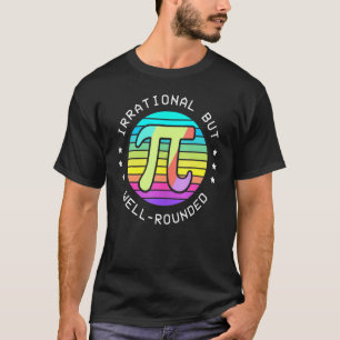 Irrational But Well Rounded Pie Day Pi Sign Math M T-Shirt