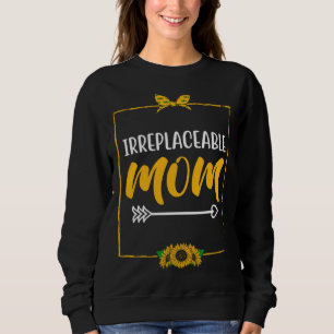 Irreplaceable Mom Mother s Day Motivational Quote  Sweatshirt