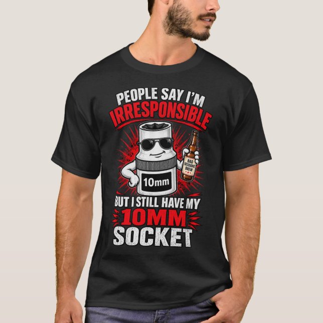 Irresponsible 10mm Socket Owner T-Shirt (Front)