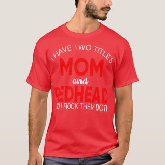 Irreverent I Have Two Titles Mum and Redhead And I T-Shirt