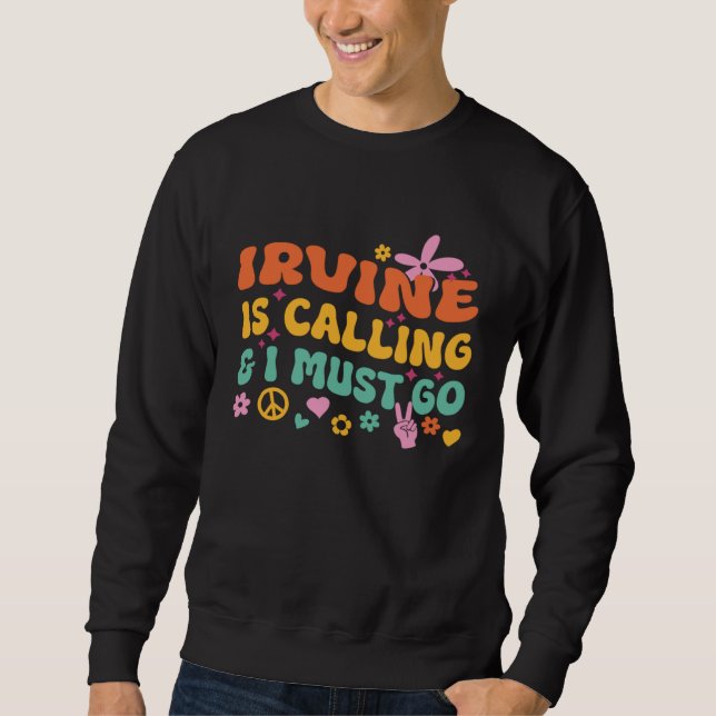 Irvine Is Calling And I Must Go Sweatshirt (Front)