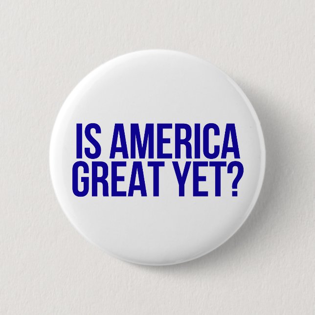 "Is America great yet?" Button (Front)