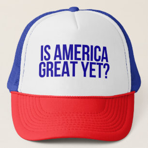 "Is America great yet?" Hat