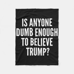 Is Anyone Dumb Enough To Believe Trump Election  Fleece Blanket