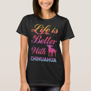 Is Better With Chihuahua Dog Colourful Funny Idea T-Shirt