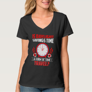 Is Daylight Savings Time A Form Of Time Travel Fun T-Shirt