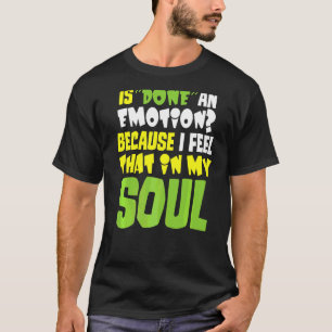 Is Done An Emotion I Feel That In My Soul T-Shirt